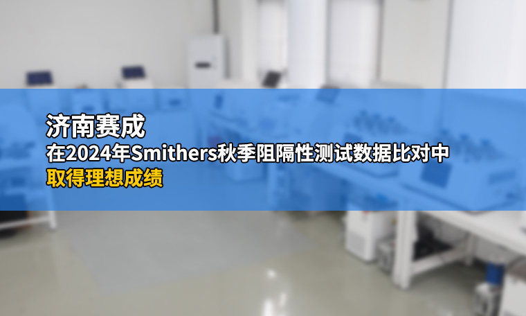 濟(jì)南賽成在2024年Smithers秋季阻隔性測(cè)試數(shù)據(jù)比對(duì)中取得理想成績